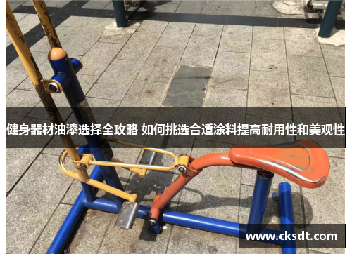 健身器材油漆选择全攻略 如何挑选合适涂料提高耐用性和美观性