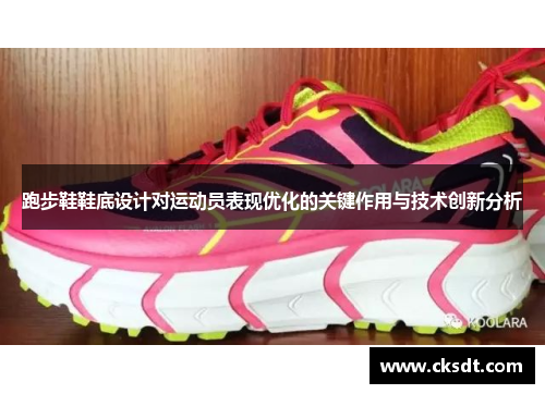 跑步鞋鞋底设计对运动员表现优化的关键作用与技术创新分析