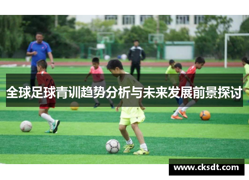 全球足球青训趋势分析与未来发展前景探讨