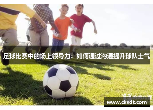 足球比赛中的场上领导力：如何通过沟通提升球队士气